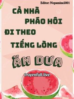 Cả Nhà Pháo Hôi Đi Theo Tiếng Lòng Ăn Dưa