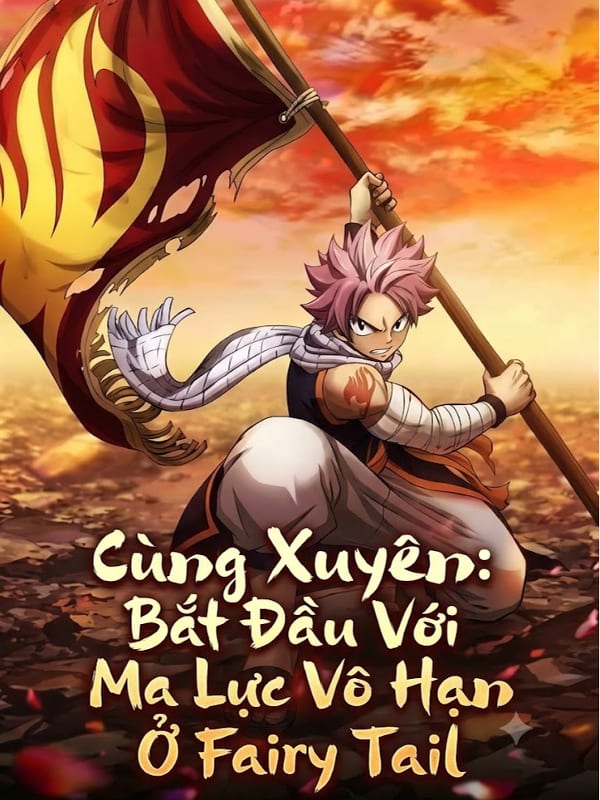 Cùng Xuyên: Bắt Đầu Với Ma Lực Vô Hạn Ở Fairy Tail
