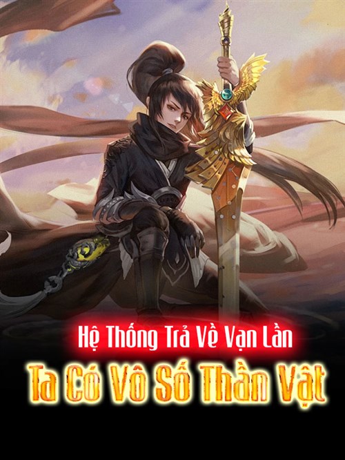 Hệ Thống Trả Về Vạn Lần, Ta Có Vô Số Thần Vật