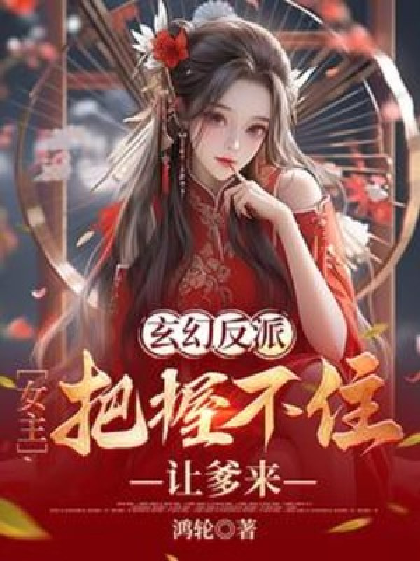 Huyền Huyễn Nhân Vật Phản Diện: Nữ Chính Nắm Chắc Không Nổi, Để Cha Đến