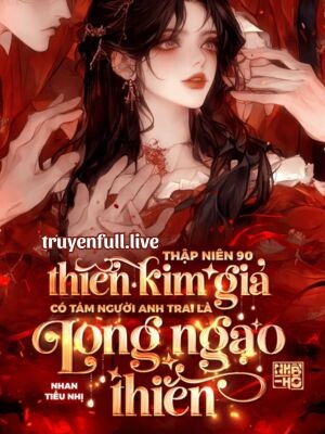 Thập Niên 90: Thiên Kim Giả Có Tám Người Anh Trai Là Long Ngạo Thiên